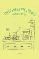 These Poems Need Homes—I Make Stuff Up 1524675148 Book Cover