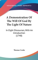 A Demonstration Of The Will Of God By The Light Of Nature: In Eight Discourses, With An Introduction 1166449459 Book Cover