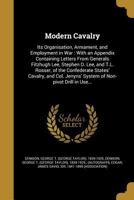 Modern Cavalry: Its Organisation, Armament, and Employment in War, with an Appendix, Containing Letters from Generals Fitzhugh Lee, Stephen D. Lee and T. L. Rosser, of the Confederate States Cavalry;  1275868703 Book Cover