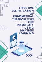 Effective Identification of Endometrial Tuberculosis for Infertility using Machine Learning 1805254626 Book Cover