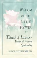 The Wisdom of the Little Flower: Therese of Lisieux--Bearer of Western Spirituality 0824519833 Book Cover