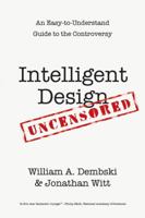 Intelligent Design Uncensored: An Easy-to-Understand Guide to the Controversy 1458715574 Book Cover
