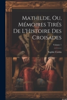 Mathilde, Ou, M�moires Tir�s de l'Histoire Des Croisades; Volume 1 1021707422 Book Cover
