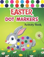 Easter Dot Markers Activity Book: Dot Marker Activity Book For Kids, Toddlers, Children And Kindergarten Bunny & Basket Stuffers Gift For Girls And Boys Easter Dot Markers Coloring Book B09SP8JM68 Book Cover