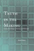 Truth in the Making: Knowledge and Creation in Modern Philosophy and Theology (Radical Orthodoxy) 0415276985 Book Cover