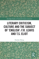 Literary Criticism, Culture and the Subject of 'English': F.R. Leavis and T.S. Eliot 0367552574 Book Cover