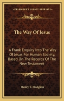 The Way Of Jesus: A Frank Enquiry Into The Way Of Jesus For Human Society, Based On The Records Of The New Testament 1026077702 Book Cover