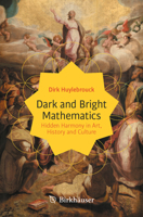 Dark and Bright Mathematics: Hidden Harmony in Art, History and Culture 3031362543 Book Cover