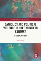 Catholics and Political Violence in the Twentieth Century: A Global History 1032332204 Book Cover
