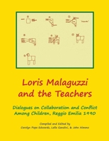 Loris Malaguzzi and the Teachers: Dialogues on Collaboration and Conflict Among Children, Reggio Emilia 1990 1609620569 Book Cover