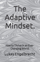 The Adaptive Mindset.: How to Thrive in an Ever-Changing World. B0BZF576X7 Book Cover