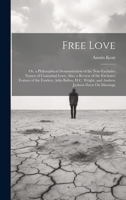 Free Love; Or, a Philosophical Demonstration of the Non-Exclusive Nature of Connubial Love, Also, a Review of the Exclusive Feature of the Fowlers, ... Wright, and Andrew Jackson Davis On Marriage 1019987804 Book Cover