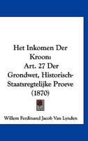 Het Inkomen Der Kroon: Art. 27 Der Grondwet, Historisch-Staatsregtelijke Proeve (1870) 1161004750 Book Cover