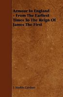 Armour in England - From the Earliest Times to the Reign of James the First 1444645102 Book Cover