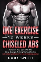 One Exercise, 12 Weeks, Chiseled Abs: Transform Your Core With This Sit-up Strength Training Workout Routine | at Home Workouts | No Gym Required | 1952381215 Book Cover