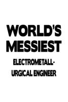 World's Messiest Electrometall- Urgical Engineer: Personal Electrometall- Urgical Engineer Notebook, Electrometallurgical Engineer Journal Gift, ... | 6 x 9 Compact Size, 109 Blank Lined Pages 1699899711 Book Cover