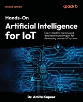 ?Hands-On Artificial Intelligence for IoT : Expert machine learning and deep learning techniques for developing smarter IoT systems 1835467180 Book Cover