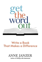 Get the Word Out : Write a Book That Makes a Difference 1952284015 Book Cover