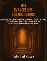 DAS EVANGELIUM DES NIKODEMUS:: DIE VERBORGENEN CHRONIKEN VON ETERNITY'S GATE, DAS GEHEIMNIS DER ALTEN TIEFEN UND DIE ENTHÜLLUNG DER MYSTERIEN VON ABYSS (German Edition) B0FCFPF6N6 Book Cover