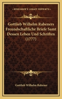 Gottlieb Wilhelm Rabeners Freundschaftliche Briefe Samt Dessen Leben Und Schriften 110486293X Book Cover