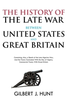 The History of the Late War Between the United States and Great Britain: Containing, Also, a Sketch of the Late Algerine War; And the Treaty Concluded With the Dey of Algiers; Commercial Treaty With G 1396321144 Book Cover