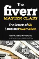 The Fiverr Master Class: The Fiverr Secrets of Six Power Sellers That Enable You to Work from Home 1502792281 Book Cover