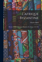 L'Afrique Byzantine Histoire De La Domination Byzantine En Afrique, 533-709 (1896) 1015715249 Book Cover