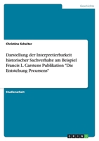 Darstellung der Interpretierbarkeit historischer Sachverhalte am Beispiel Francis L. Carstens Publikation Die Entstehung Preussens 3640292944 Book Cover