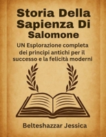 Storia della Sapienza di Salomone:: UN Esplorazione completa dei principi antichi per il successo e la felicità moderni (Italian Edition) B0FFMKHM36 Book Cover