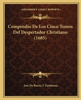 Compendio De Los Cinco Tomos Del Despertador Christiano (1685) 1120273005 Book Cover