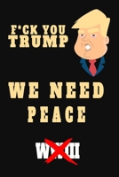Fuck you trump , we need peace : no for world war III: a Gratitude Journal for the  world peace 165763180X Book Cover