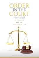 Order in the Court: Finding order in your life and the practice of Law 1088246362 Book Cover