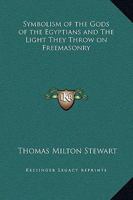 Symbolism of the Gods of the Egyptians and The Light They Throw on Freemasonry 1169270425 Book Cover