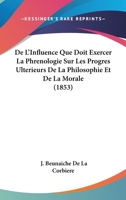 De L'Influence Que Doit Exercer La Phrenologie Sur Les Progres Ulterieurs De La Philosophie Et De La Morale (1853) 1120441773 Book Cover