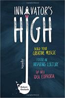 Innovator's High: Build your Creative Muscle, Foster an Inspiring Culture, and Tap into Idea Euphoria 3981850009 Book Cover