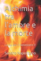 Alchimia tra l'amore e la morte: La via per il benessere 3 B0B5KQNDZW Book Cover