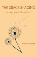 The Grace in Aging: Awaken as You Grow Older 1614291268 Book Cover