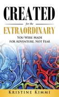 Created for the Extraordinary: You Were Made for Adventure, Not Fear 1647468523 Book Cover