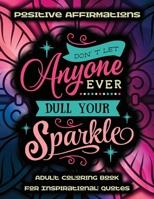 Positive Affirmations Adult Coloring Book For Inspirational Quotes • Don't Let Anyone Ever Dull Your Sparkle: Good Vibes Coloring Book For Adults • ... Coloring Book For Everyone • Volume 2 B08Y2KTK3M Book Cover