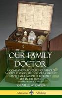 Our Family Doctor: A Companion to ?Our Household Medicine Case?; The ABC of Medicine, Especially Adapted to Daily Use in the Home (19th Century Medical History) (Hardcover) 0359739164 Book Cover