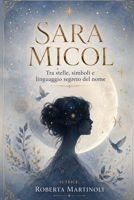 Sara Micol: Tra stelle, simboli e linguaggio segreto del nome (Italian Edition) B0H2LQLBL4 Book Cover