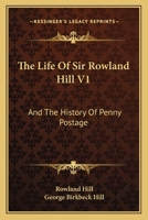 The Life Of Sir Rowland Hill V1: And The History Of Penny Postage 1163128031 Book Cover