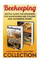 Beekeeping Collection: Helpful Guide for Beginners for Maintaining Bee Colony and Gathering Honey: 1530538149 Book Cover
