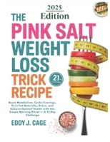 The Pink Salt Weight Loss Trick Recipe: Boost Metabolism, Curbs Cravings, Burn Fat Naturally, Detox, and Achieve Optimal Health with this Simple Morning Ritual — A 21 Day Challenge B0FDR74WK3 Book Cover