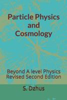 Particle Physics and Cosmology: Beyond A level Physics Revised Second Edition 1718024053 Book Cover