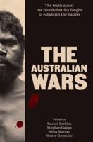 The Australian Wars: The truth about the bloody battles fought to establish a nation 1761471589 Book Cover