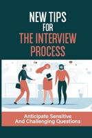New Tips For The Interview Process: Anticipate Sensitive And Challenging Questions: Devising The Great Interview Questions B09B7Q25VS Book Cover