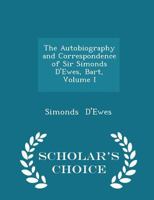 The Autobiography and Correspondence of Sir Simonds d'Ewes, Bart; Volume I 1018234195 Book Cover