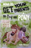 How to Get Your Parents to Buy You a Pony: A Real-Life Guide to Pony Dreams, Big Plans, and Getting to Yes B0FJLWG264 Book Cover