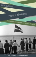 Politics of Waiting: Workfare, Post-Soviet Austerity and the Ethics of Freedom 1526126257 Book Cover